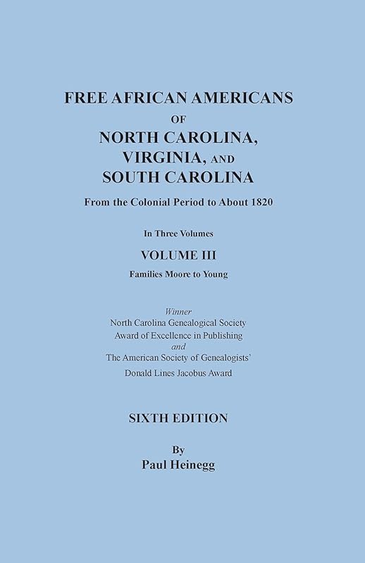 Free African Americans of North Carolina, Virginia, and South Carolina from the Colonial Period to About 1820. SIXTH EDITION in Three Volumes. VOLUME III: Families Moore to Young by Paul Heinegg