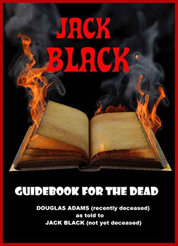 Guidebook for the Dead: DOUGLAS ADAMS (recently deceased), as told to Jack Black (not yet deceased)