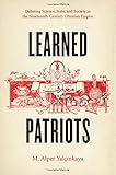 M. Alper Yalcinkaya, "Learned Patriots: Debating Science, State, and Society in the 19th-Century Ottoman Empire" (U Chicago Press, 2015)