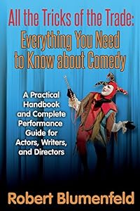 All the Tricks of the Trade: Everything You Need to Know about Comedy: A Practical Handbook and Complete Performance Guide for Actors, Writers, and Directors