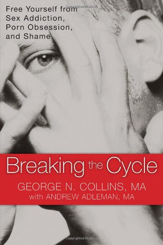Breaking the Cycle: Free Yourself from Sex Addiction, Porn Obsession, and Shame by George Collins MA  ,