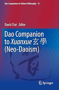 Dao Companion to Xuanxue 玄學 (Neo-Daoism) (Dao Companions to Chinese Philosophy) by David Chai