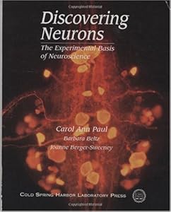 Discovering Neurons: The Experimental Basis of Neuroscience by Carol Ann Paul