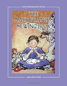 The Mary Frances Sewing Book 100th Anniversary Edition: A Children's Story-Instruction Sewing Book with Doll Clothes Patterns for American Girl and Other 18-inch Dolls