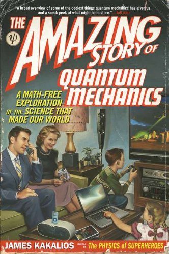 The Amazing Story of Quantum Mechanics: A Math-Free Exploration of the Science That Made Our World by James Kakalios