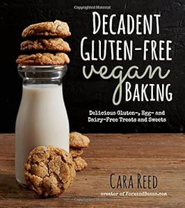 Decadent Gluten-Free Vegan Baking: Delicious, Gluten-, Egg- and Dairy-Free Treats and Sweets by Cara Reed