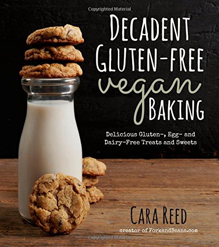 Decadent Gluten-Free Vegan Baking: Delicious, Gluten-, Egg- and Dairy-Free Treats and Sweets by Cara Reed