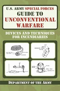 U.S. Army Special Forces Guide to Unconventional Warfare: Devices and Techniques for Incendiaries