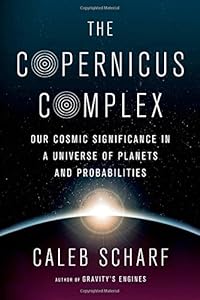 The Copernicus Complex: Our Cosmic Significance in a Universe of Planets and Probabilities