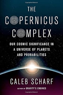 The Copernicus Complex: Our Cosmic Significance in a Universe of Planets and Probabilities