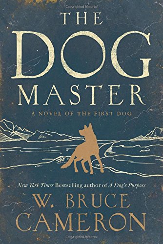 The Dog Master: A Novel of the First Dog by W  Bruce Cameron