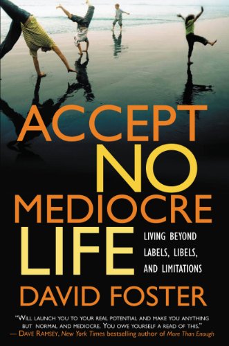 Accept No Mediocre Life: Living Beyond Labels, Libels, and Limitations by David Foster
