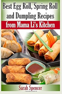 Best Egg Roll, Spring Roll and Dumpling Recipes from Mama Li's Kitchen