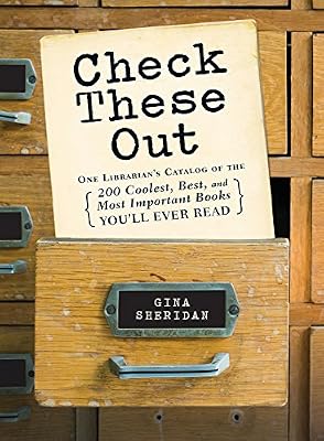 Check These Out: One Librarian's Catalog of the 200 Coolest, Best, and Most Important Books You'll Ever Read