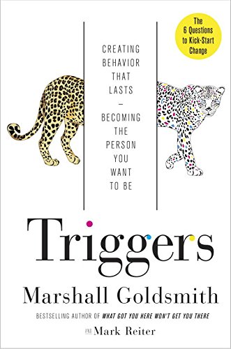 Triggers: Creating Behavior That Lasts--Becoming the Person You Want to Be by Marshall Goldsmith