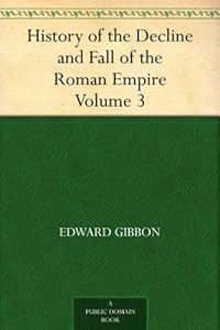 History of the Decline and Fall of the Roman Empire - Volume 3