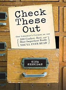 Check These Out: One Librarian's Catalog of the 200 Coolest, Best, and Most Important Books You'll Ever Read