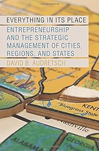 Everything in Its Place: Entrepreneurship and the Strategic Management of Cities, Regions, and States