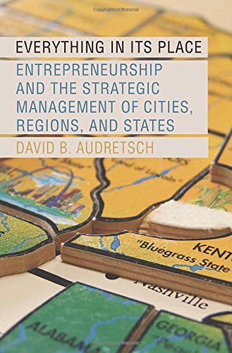 Everything in Its Place: Entrepreneurship and the Strategic Management of Cities, Regions, and States by David B. Audretsch