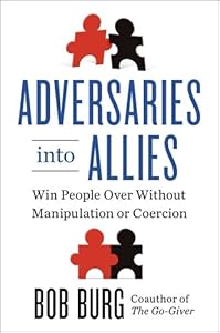Adversaries into Allies: Win People Over Without Manipulation or Coercion