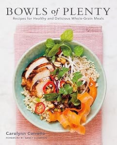 Bowls of Plenty: Recipes for Healthy and Delicious Whole-Grain Meals by Carolynn Carreno