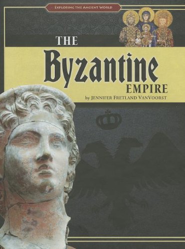 The Byzantine Empire (Exploring the Ancient World) by Jennifer Fretland VanVoorst