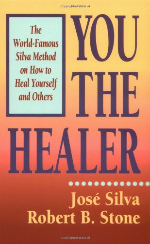You the Healer: The World-Famous Silva Method on How to Heal Yourself and Others by Robert B. Stone