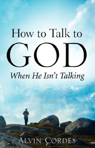 How to Talk to God When He Isn't Talking by Alvin Cordes