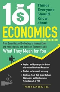 101 Things Everyone Should Know About Economics: From Securities and Derivatives to Interest Rates and Hedge Funds, the Basics of Economics and What They Mean for You