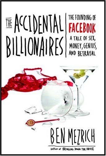 The Accidental Billionaires: The Founding of Facebook: A Tale of Sex, Money, Genius and Betrayal A Tale of Sex, Money, Genius and Betrayal by Ben Mezrich