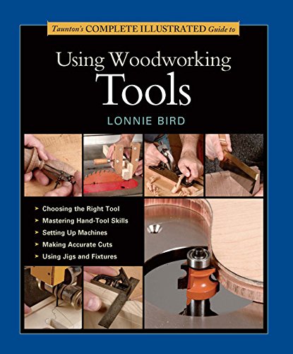 Taunton's Complete Illustrated Guide to Using Woodworking Tools by Lonnie Bird
