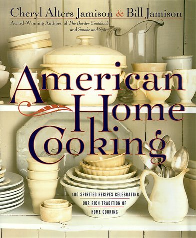 American Home Cooking: Over 300 Spirited Recipes Celebrating Our Rich Tradition of Home Cooking by Cheryl Alters Jamison