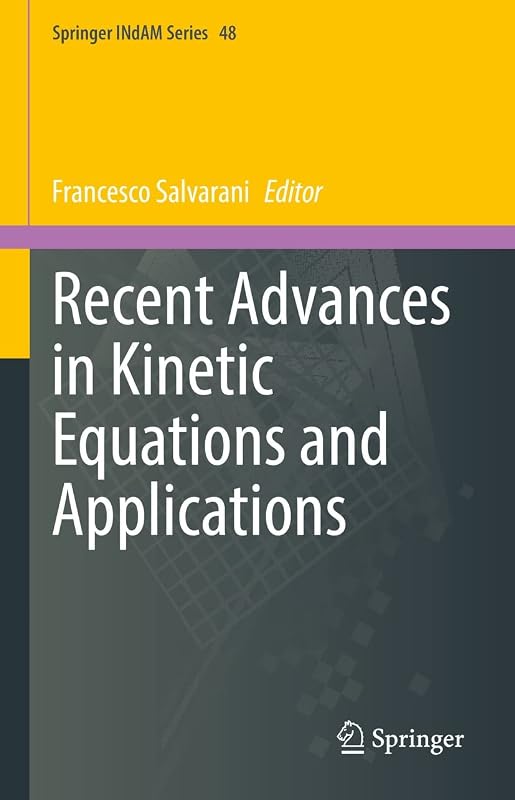 Recent Advances in Kinetic Equations and Applications (Springer INdAM Series Book 48) by Francesco Salvarani
