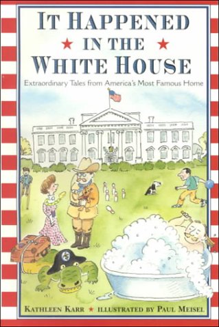 It Happened Inside the White House: Extraordinary Tales from America's Most Famous Home by Kathleen Karr
