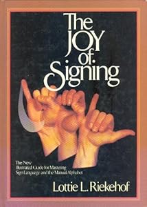 The Joy of Signing: The New Illustrated Guide for Mastering Sign Language and the Manual Alphabet