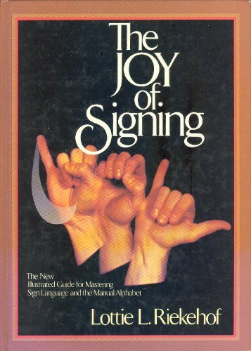 The Joy of Signing: The New Illustrated Guide for Mastering Sign Language and the Manual Alphabet by Lottie L Riekehof