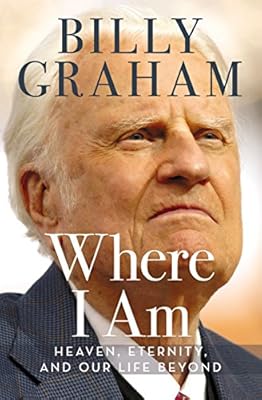 Where I Am: Heaven, Eternity, and Our Life Beyond