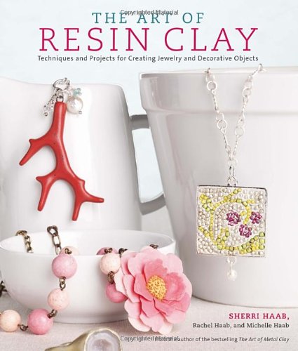 The Art of Resin Clay: Techniques and Projects for Creating Jewelry and Decorative Objects by Sherri Haab