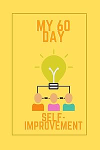 My 60 Day Self- Improvement : Inspirational Journals To Write In For Happiness, Wellness, Mindfulness, & Self-Care by Carl Wright