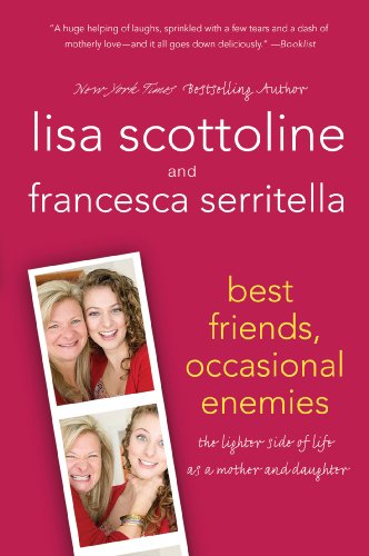 Best Friends, Occasional Enemies: The Lighter Side of Life as a Mother and Daughter by Lisa Scottoline