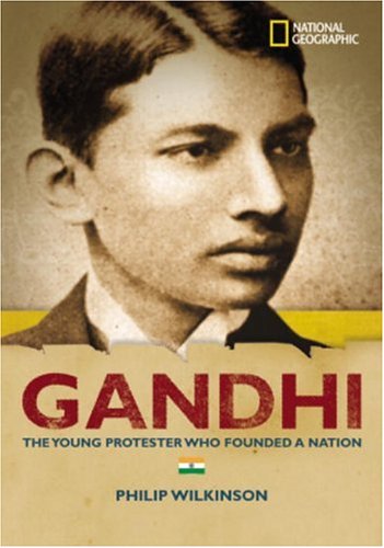 World History Biographies: Gandhi: The Young Protestor Who Founded A Nation (National Geographic World History Biographies) by Philip Wilkinson