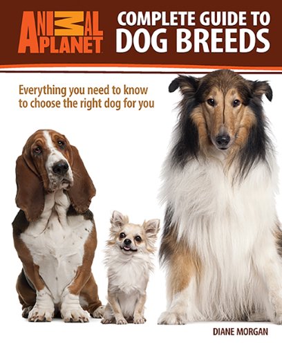 Complete Guide to Dog Breeds: Everything You Need to Know to Choose the Right Dog for You by Diane Morgan