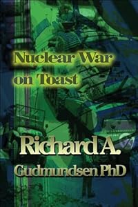 Nuclear War on Toast by Ph.D. Gudmundsen, Richard A.