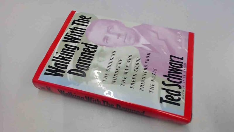 Walking With the Damned: The Shocking Murder of the Man Who Freed 30,000 Prisoners from the Nazis by Ted Schwarz