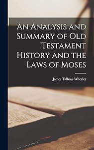 An Analysis and Summary of Old Testament History and the Laws of Moses by James Talboys Wheeler