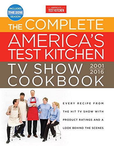 The Complete America's Test Kitchen TV Show Cookbook 2001-2016: Every Recipe from the Hit TV Show with Product Ratings and a Look Behind the Scenes by America's Test Kitchen                       (Editor)