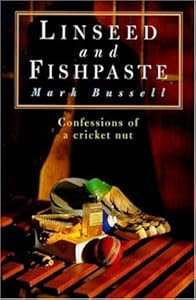Linseed and Fishpaste: Confessions of a Cricket Nut by Mark Bussell