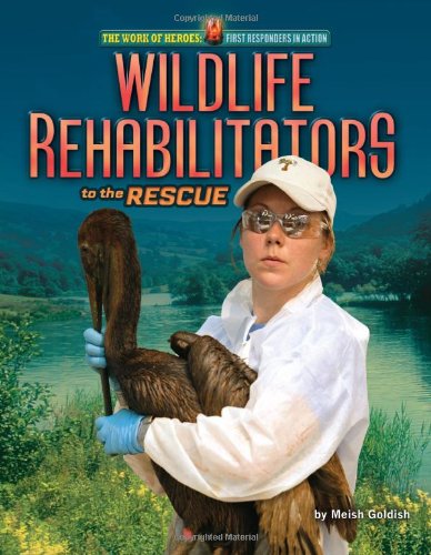 Wildlife Rehabilitators to the Rescue by Meish Goldish
