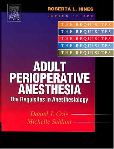 Adult Perioperative Anesthesia: The Requisites (Requisites in Anesthesia) by Daniel J. Cole MD