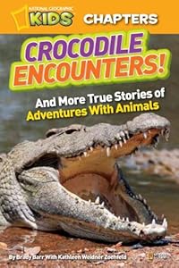 National Geographic Kids Chapters: Crocodile Encounters: and More True Stories of Adventures with Animals by Brady Barr